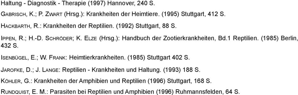 (1985) Berlin, 432 S. ISENBÜGEL, E.; W. FRANK: Heimtierkrankheiten. (1985) Stuttgart 402 S. JAROFKE, D.; J. LANGE: Reptilien - Krankheiten und Haltung.