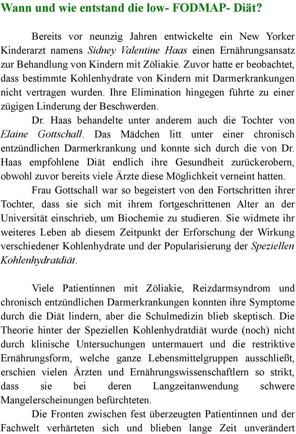 Zuvor hatte er beobachtet, dass bestimmte Kohlenhydrate von Kindern mit Darmerkrankungen nicht vertragen wurden. Ihre Elimination hingegen führte zu einer zügigen Linderung der Beschwerden. Dr.