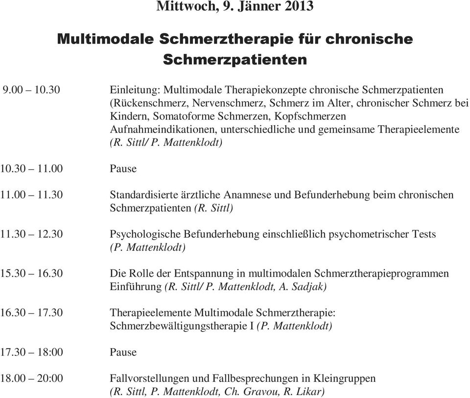 Aufnahmeindikationen, unterschiedliche und gemeinsame Therapieelemente (R. Sittl/ P. Mattenklodt) 10.30 11.00 Pause 11.00 11.