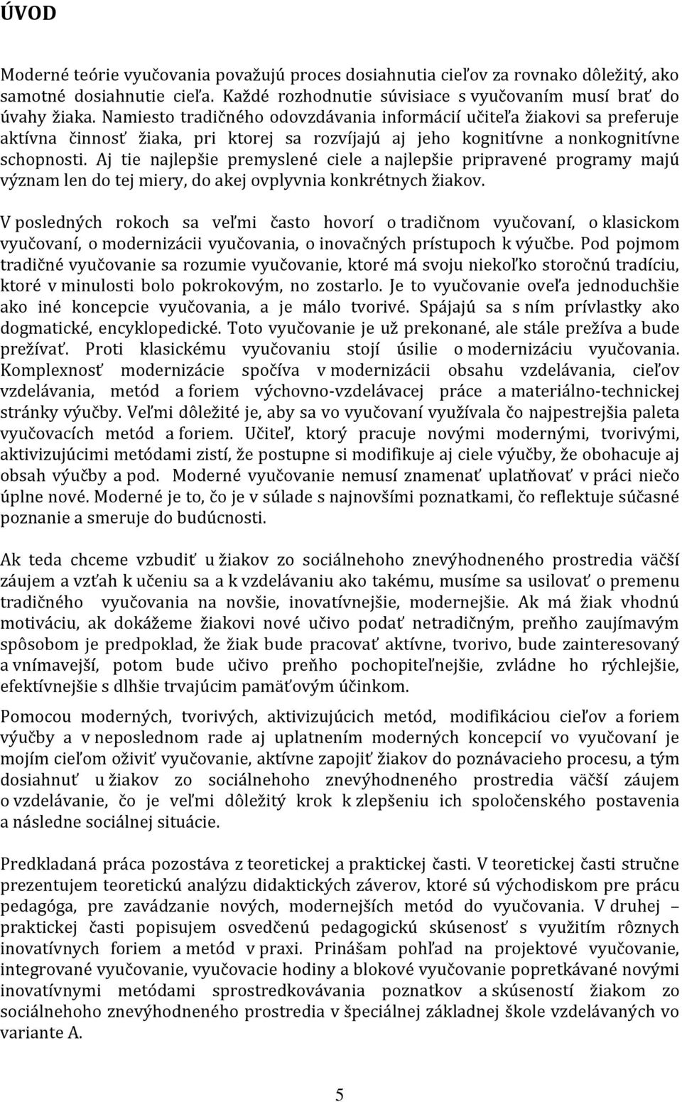 Aj tie najlepšie premyslené ciele a najlepšie pripravené programy majú význam len do tej miery, do akej ovplyvnia konkrétnych žiakov.