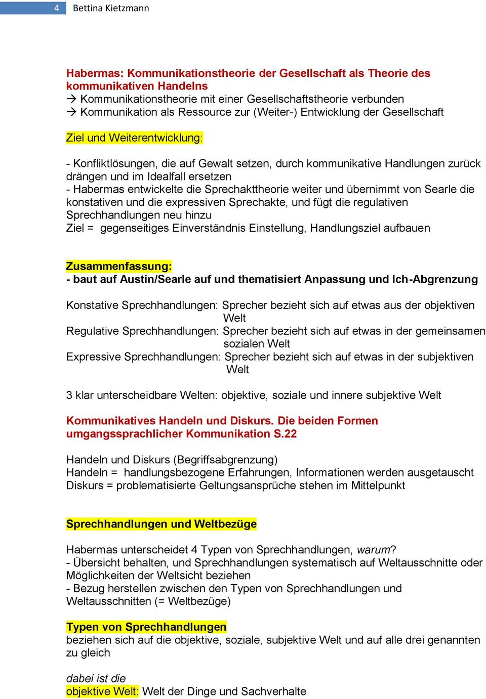 entwickelte die Sprechakttheorie weiter und übernimmt von Searle die konstativen und die expressiven Sprechakte, und fügt die regulativen Sprechhandlungen neu hinzu Ziel = gegenseitiges