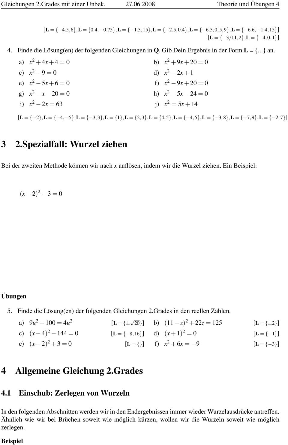 a) x 2 + 4x+4 = 0 b) x 2 + 9x+20 = 0 c) x 2 9 = 0 d) x 2 2x+1 e) x 2 5x+6 = 0 f) x 2 9x+20 = 0 g) x 2 x 20 = 0 h) x 2 5x 24 = 0 i) x 2 2x = 63 j) x 2 = 5x+14 [L = { 2},L = { 4, 5},L = { 3,3},L =