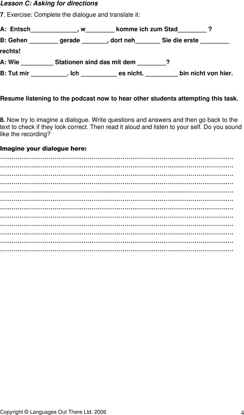 Resume listening to the podcast now to hear other students attempting this task. 8. Now try to imagine a dialogue.