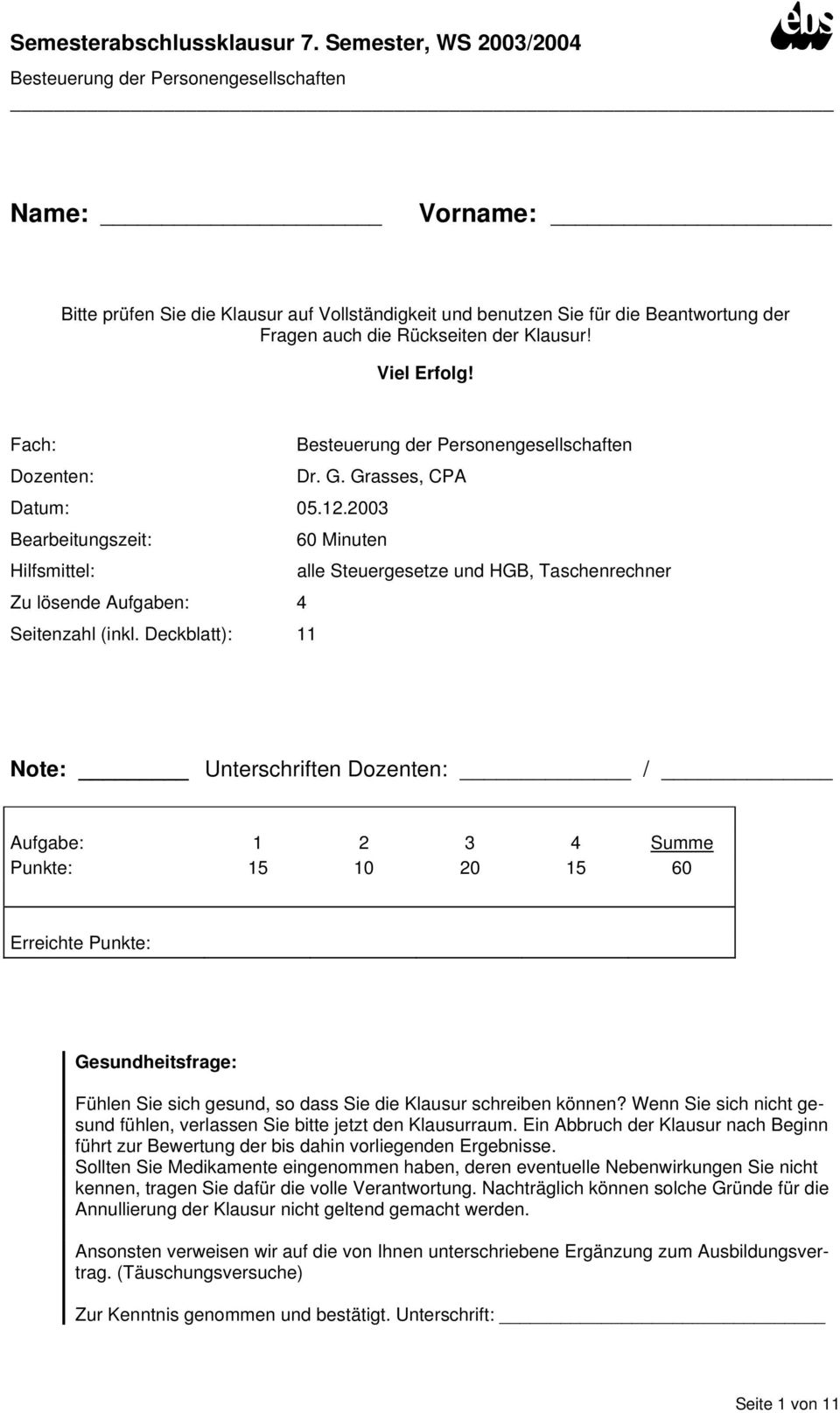 Deckblatt): 11 Note: Unterschriften Dozenten: / Aufgabe: 1 2 3 4 Summe Punkte: 15 10 20 15 60 Erreichte Punkte: Gesundheitsfrage: Fühlen Sie sich gesund, so dass Sie die Klausur schreiben können?