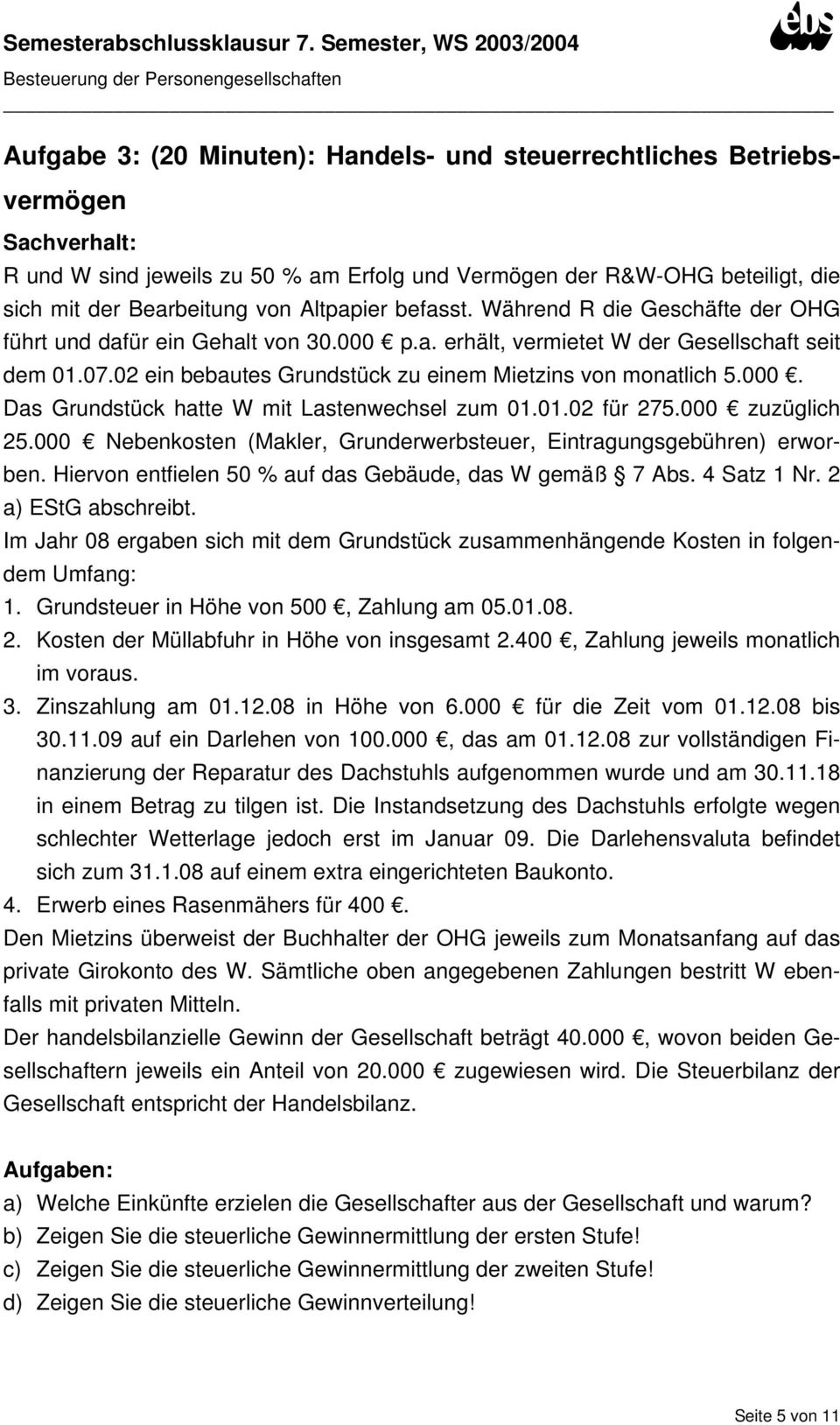 02 ein bebautes Grundstück zu einem Mietzins von monatlich 5.000. Das Grundstück hatte W mit Lastenwechsel zum 01.01.02 für 275.000 zuzüglich 25.