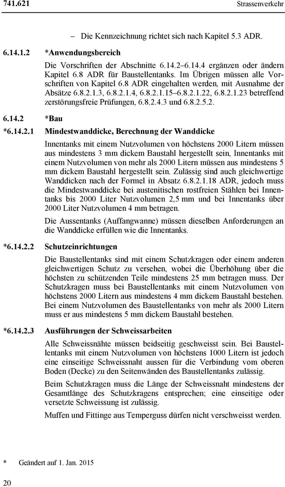 8.2.4.3 und 6.8.2.5.2. 6.14.2 *Bau *6.14.2.1 Mindestwanddicke, Berechnung der Wanddicke Innentanks mit einem Nutzvolumen von höchstens 2000 Litern müssen aus mindestens 3 mm dickem Baustahl