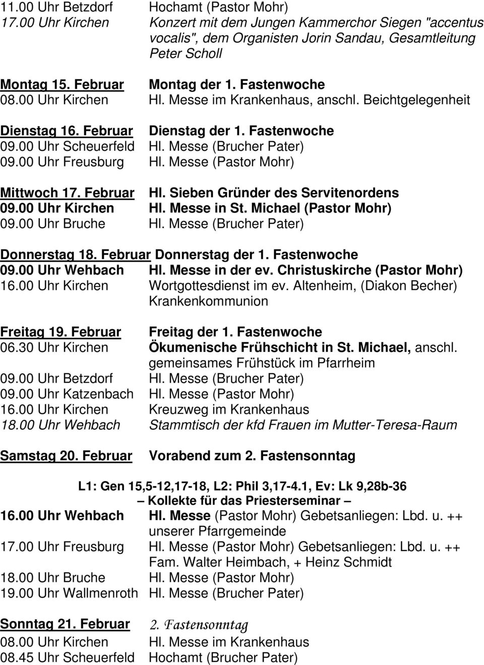 Messe (Brucher Pater) 09.00 Uhr Freusburg Hl. Messe (Pastor Mohr) Mittwoch 17. Februar Hl. Sieben Gründer des Servitenordens 09.00 Uhr Kirchen Hl. Messe in St. Michael (Pastor Mohr) 09.