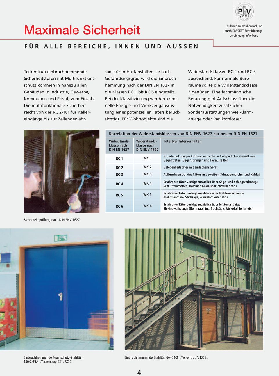 Privat, zum Einsatz. Die multifunktionale Sicherheit reicht von der RC 2-Tür für Keller - eingänge bis zur Zellengewahr - samstür in Haftanstalten.