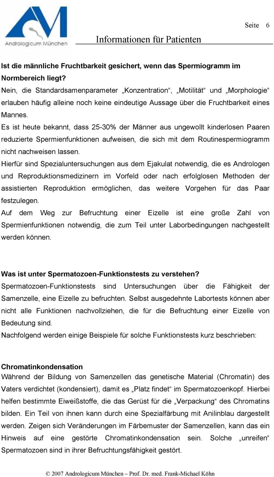 Es ist heute bekannt, dass 25-30% der Männer aus ungewollt kinderlosen Paaren reduzierte Spermienfunktionen aufweisen, die sich mit dem Routinespermiogramm nicht nachweisen lassen.