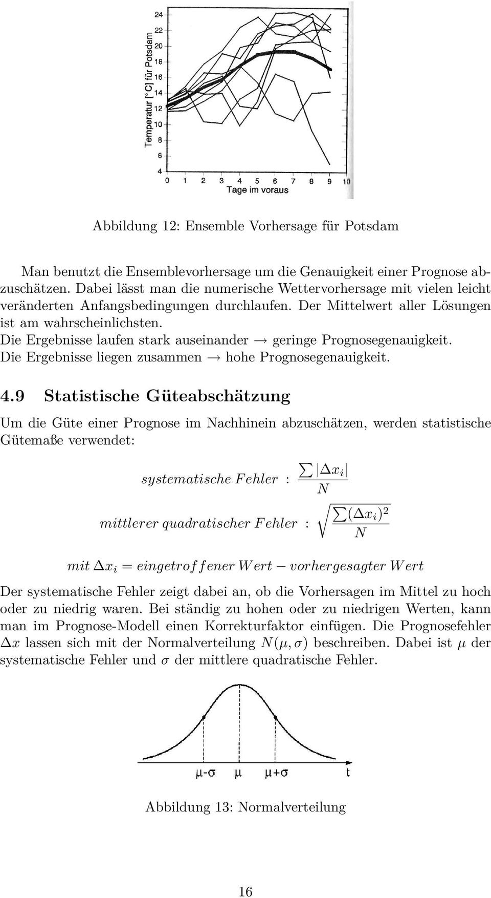 Die Ergebnisse laufen stark auseinander geringe Prognosegenauigkeit. Die Ergebnisse liegen zusammen hohe Prognosegenauigkeit. 4.