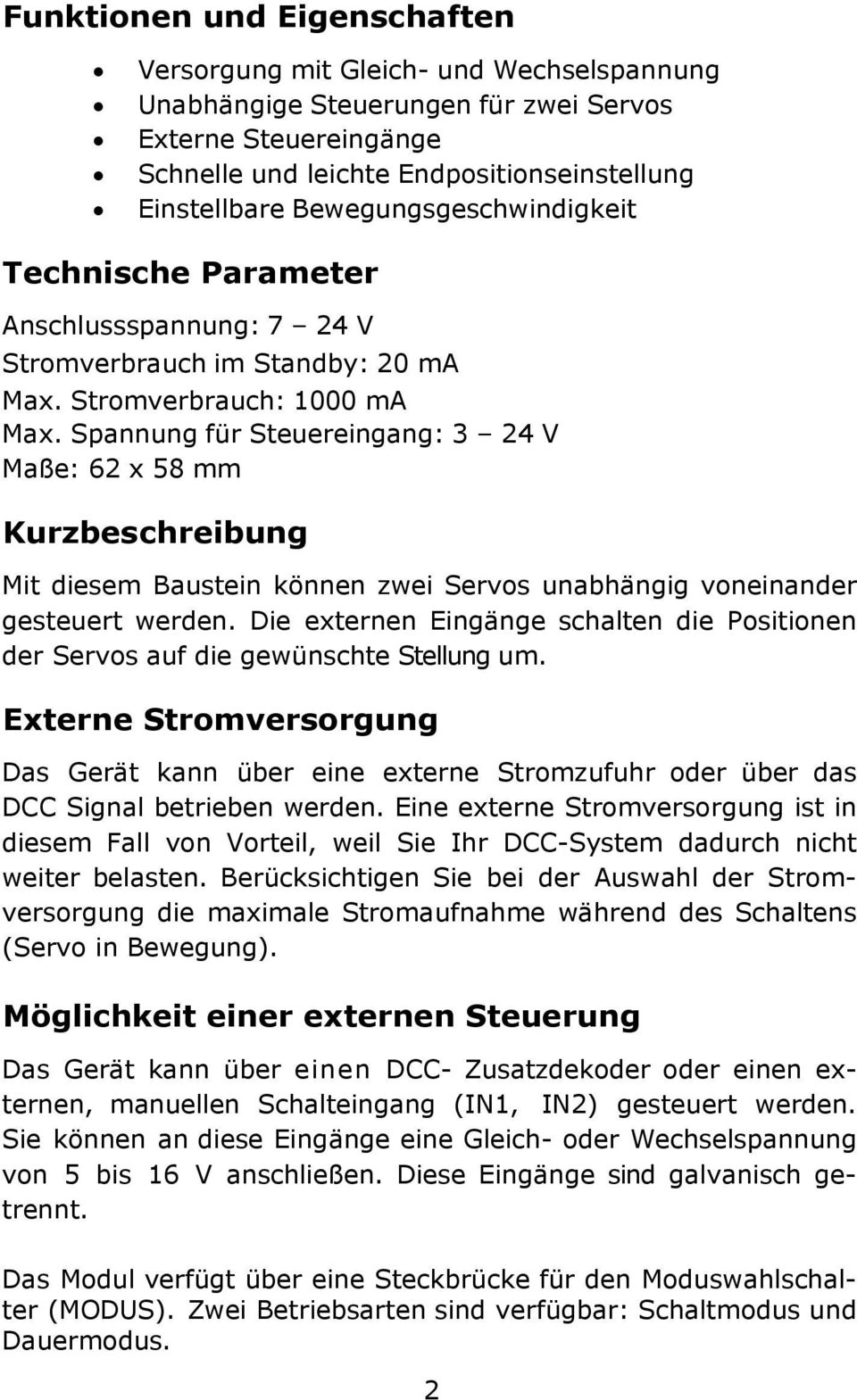 Spannung für Steuereingang: 3 24 V Maße: 62 x 58 mm Kurzbeschreibung Mit diesem Baustein können zwei Servos unabhängig voneinander gesteuert werden.