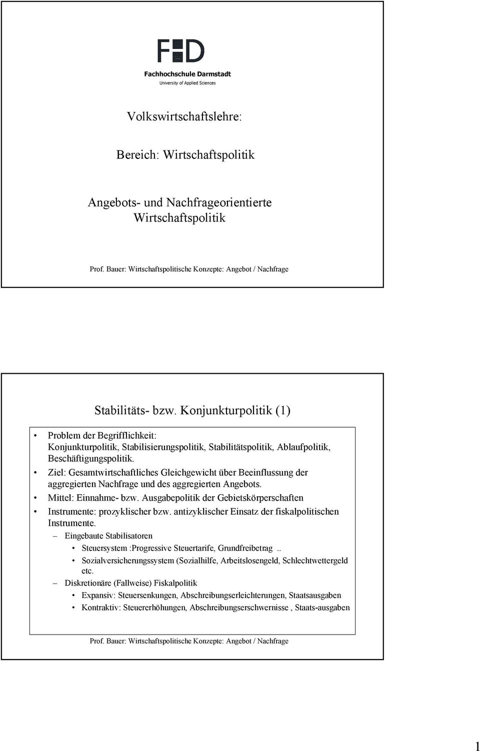 Ziel: Gesamtwirtschaftliches Gleichgewicht über Beeinflussung der aggregierten Nachfrage und des aggregierten Angebots. Mittel: Einnahme- bzw.