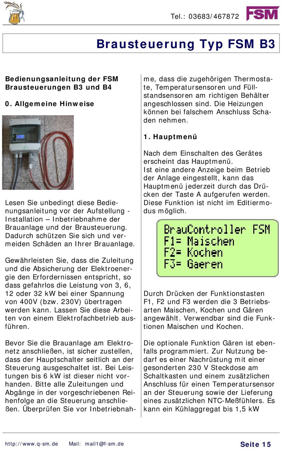 Bei Leistungen bis 6 kw ist dieser nicht vorhanden. Bitte alle Zuleitungen und Abgänge in der vorgeschriebenen Reihenfolge an die Steuerung anschließen.