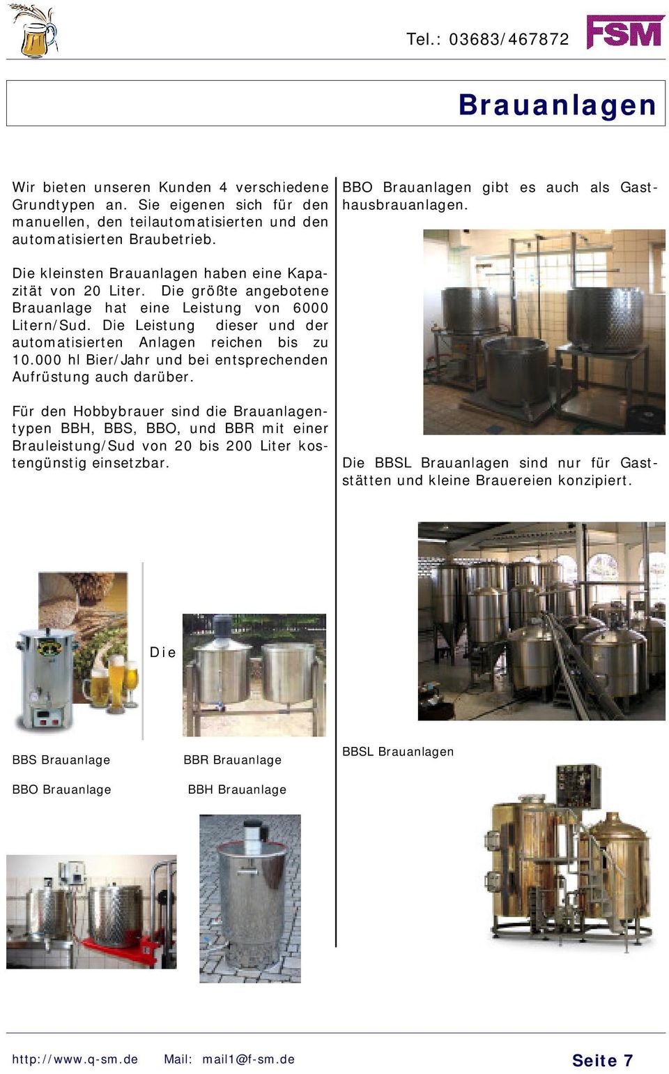 Die Leistung dieser und der automatisierten Anlagen reichen bis zu 10.000 hl Bier/Jahr und bei entsprechenden Aufrüstung auch darüber.