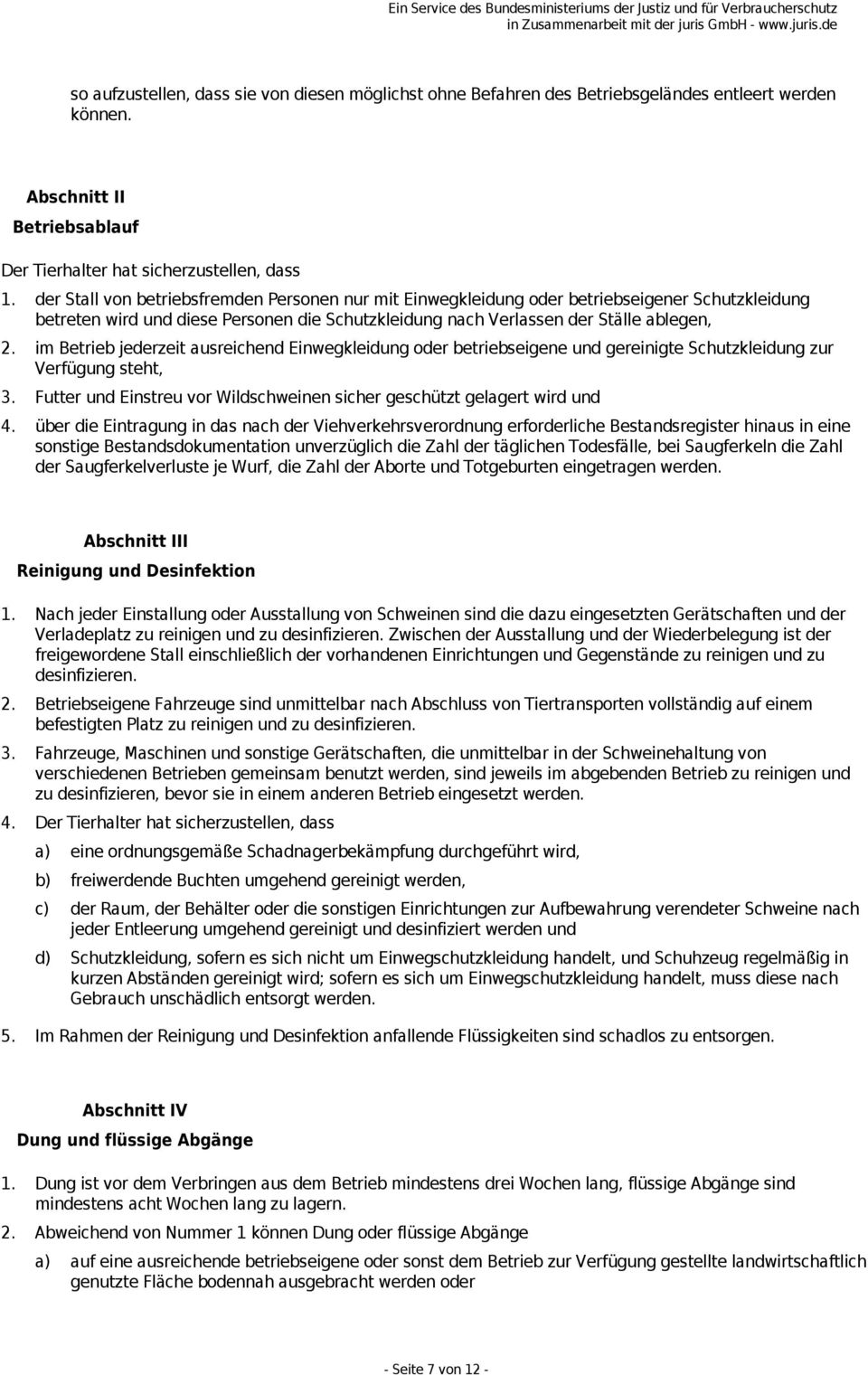 im Betrieb jederzeit ausreichend Einwegkleidung oder betriebseigene und gereinigte Schutzkleidung zur Verfügung steht, 3. Futter und Einstreu vor Wildschweinen sicher geschützt gelagert wird und 4.