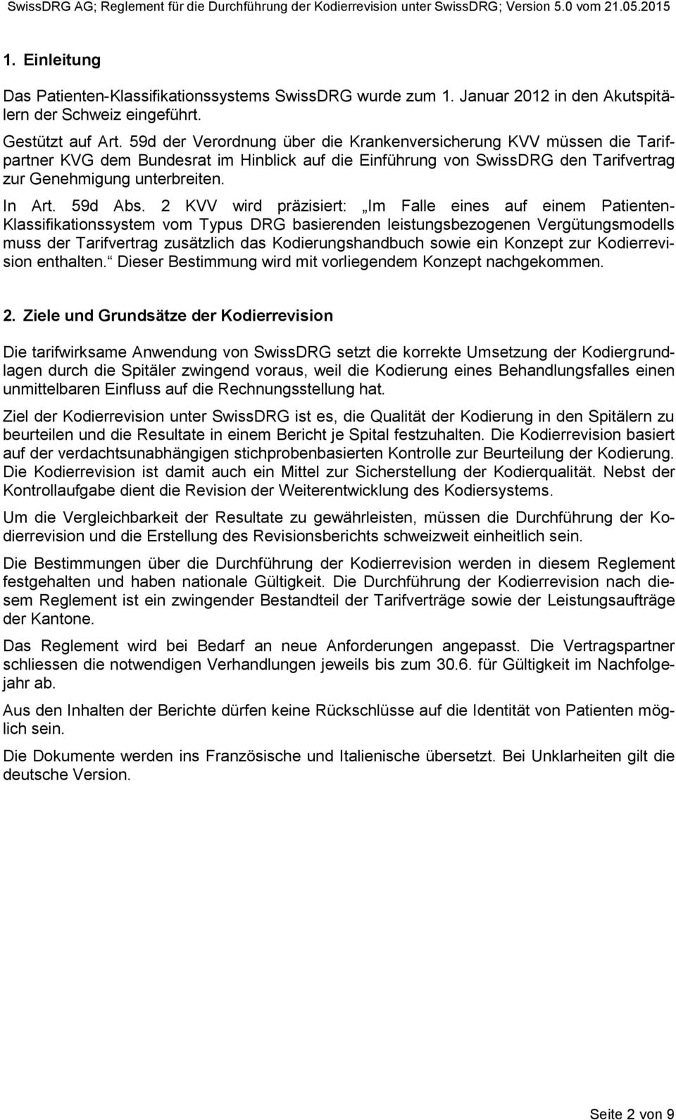 59d der Verordnung über die Krankenversicherung KVV müssen die Tarifpartner KVG dem Bundesrat im Hinblick auf die Einführung von SwissDRG den Tarifvertrag zur Genehmigung unterbreiten. In Art.