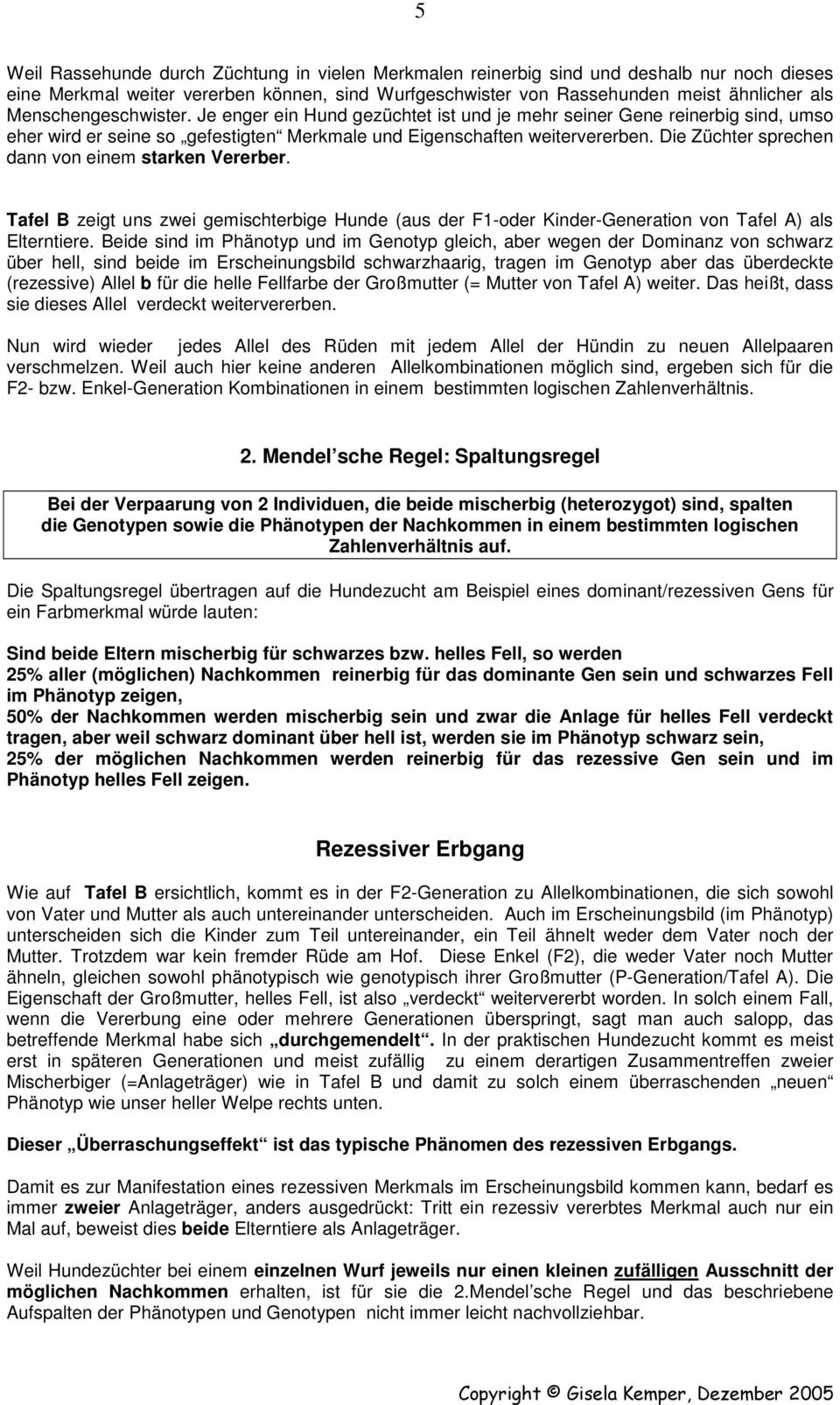 Die Züchter sprechen dann von einem starken Vererber. Tafel B zeigt uns zwei gemischterbige Hunde (aus der F1-oder Kinder-Generation von Tafel A) als Elterntiere.