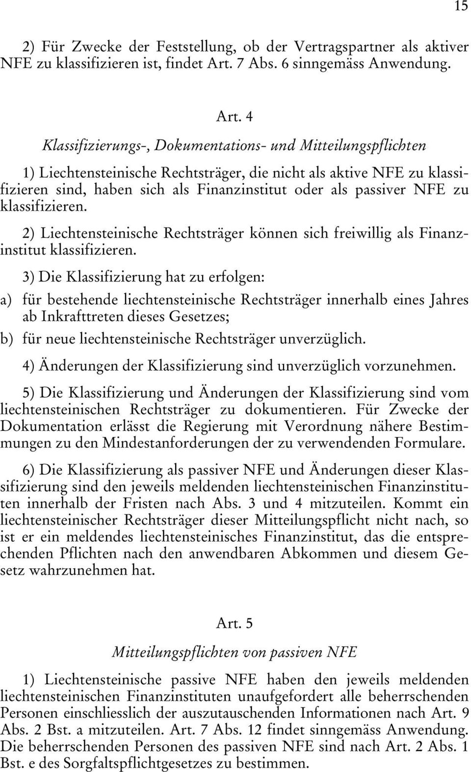 4 Klassifizierungs-, Dokumentations- und Mitteilungspflichten 1) Liechtensteinische Rechtsträger, die nicht als aktive NFE zu klassifizieren sind, haben sich als Finanzinstitut oder als passiver NFE