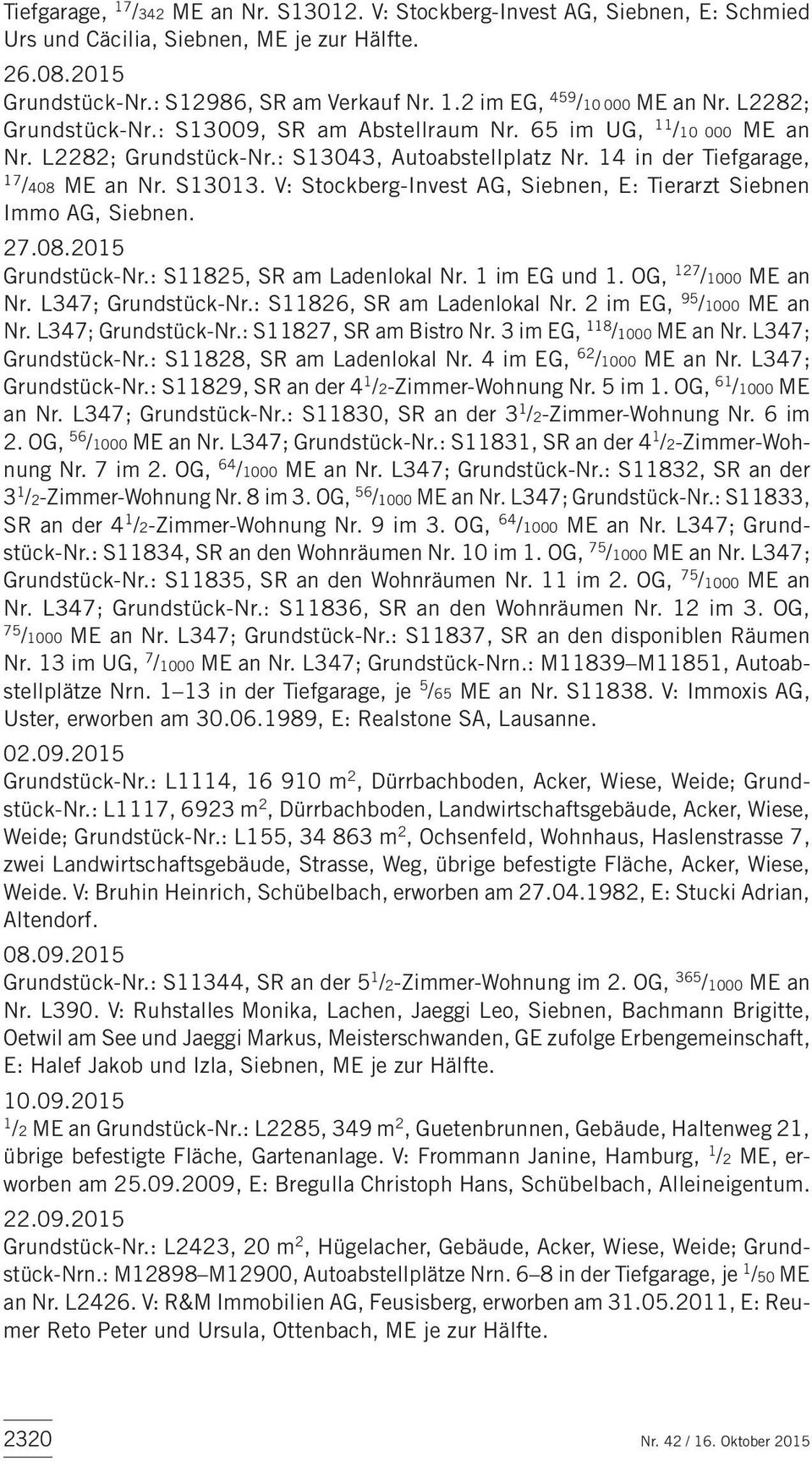 V: Stockberg-Invest AG, Siebnen, E: Tierarzt Siebnen Immo AG, Siebnen. 27.08.2015 Grundstück-Nr.: S11825, SR am Ladenlokal Nr. 1 im EG und 1. OG, 127 /1000 ME an Nr. L347; Grundstück-Nr.