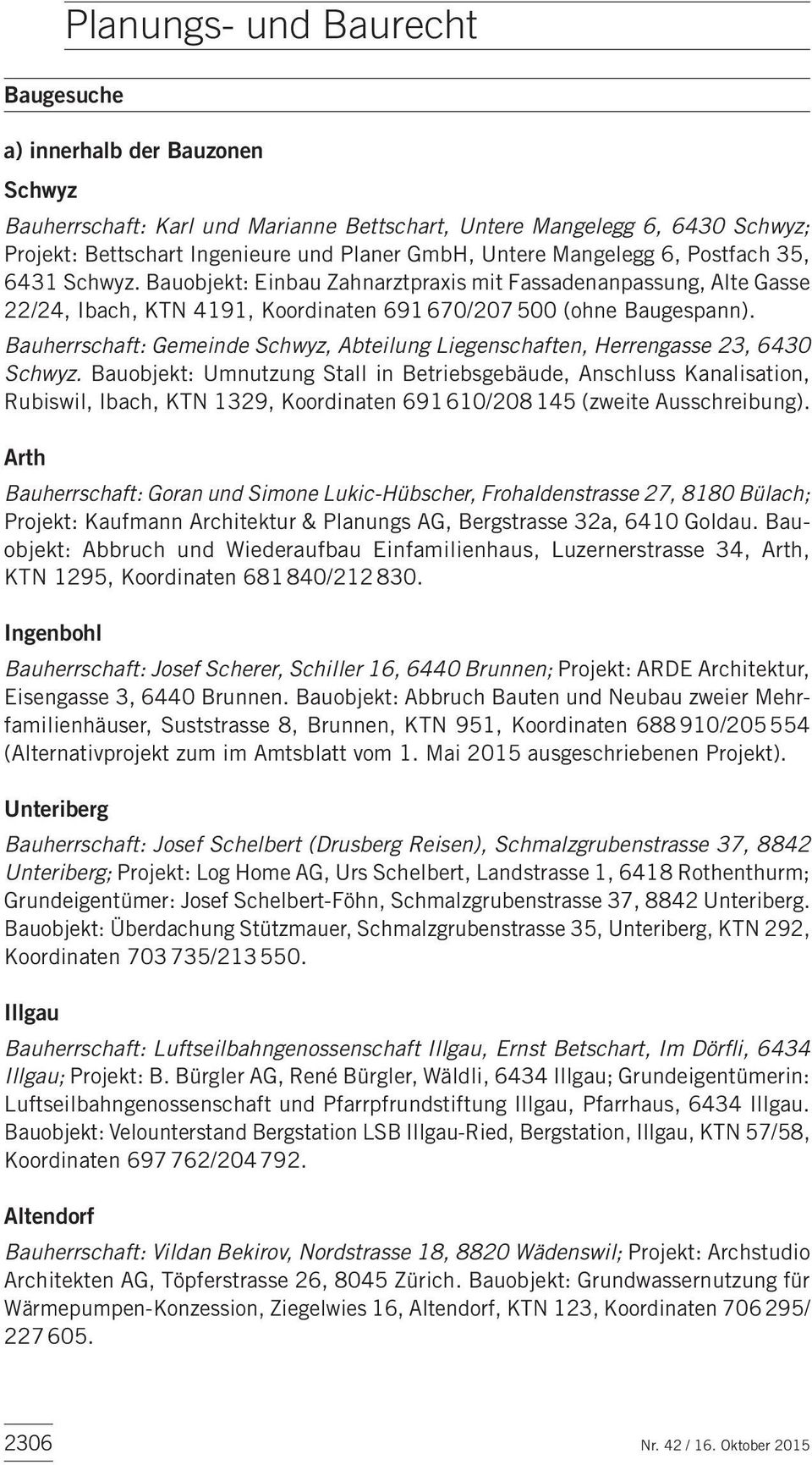 Bauherrschaft: Gemeinde Schwyz, Abteilung Liegenschaften, Herrengasse 23, 6430 Schwyz.