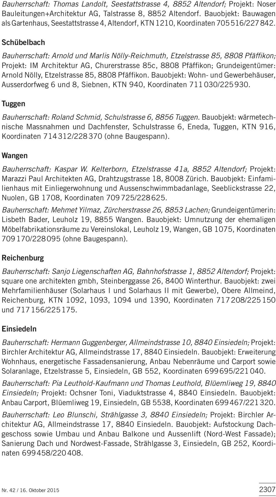 Schübelbach Bauherrschaft: Arnold und Marlis Nölly-Reichmuth, Etzelstrasse 85, 8808 Pfäffikon; Projekt: IM Architektur AG, Churerstrasse 85c, 8808 Pfäffikon; Grundeigentümer: Arnold Nölly,