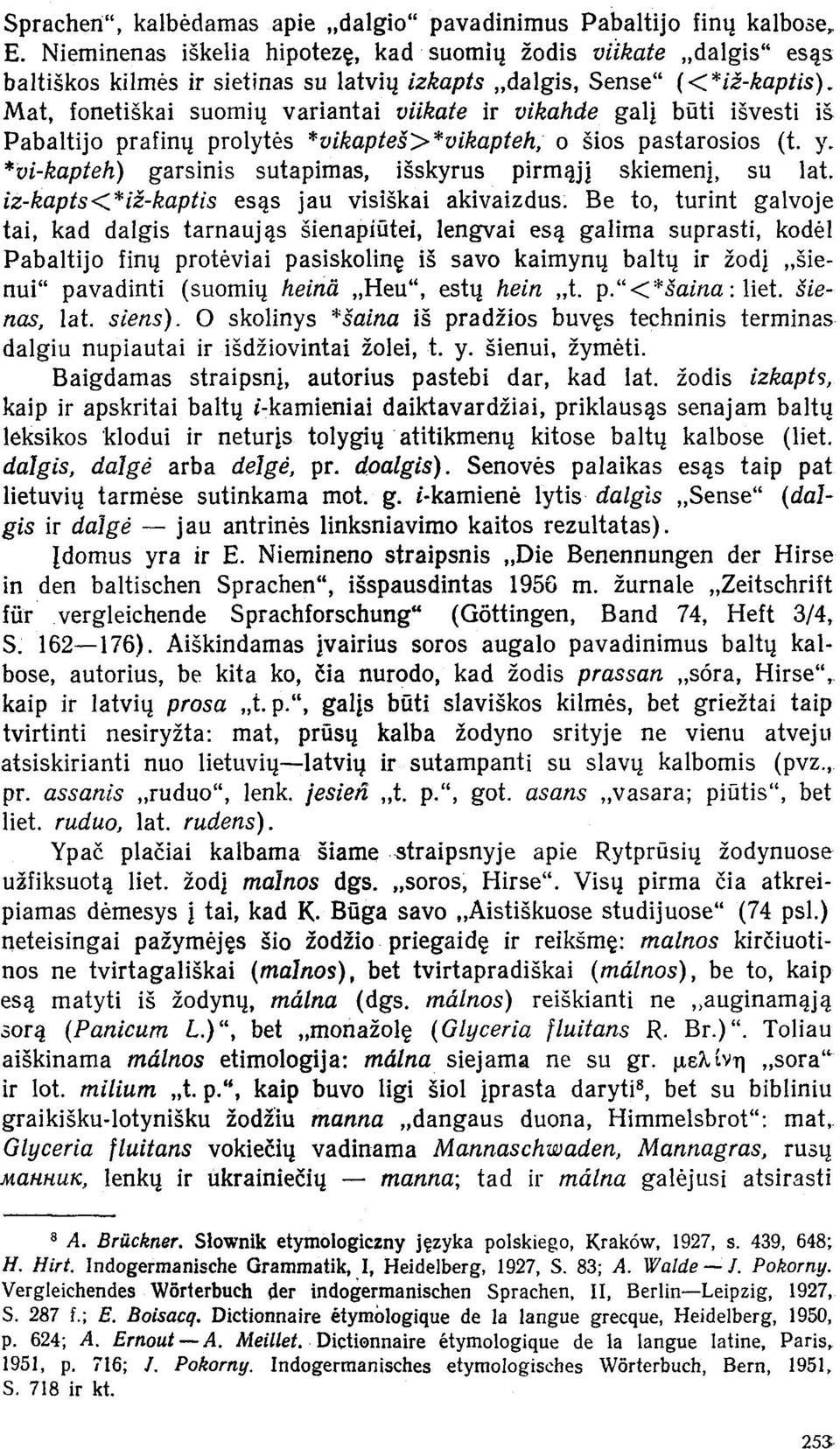 Mat, fonetiškai suomių variantai viikate ir vikahde galį būti išvesti iš Pabaltijo prafinų prolytės *vikapteš>*vikapteh, o šios pastarosios (t. y.