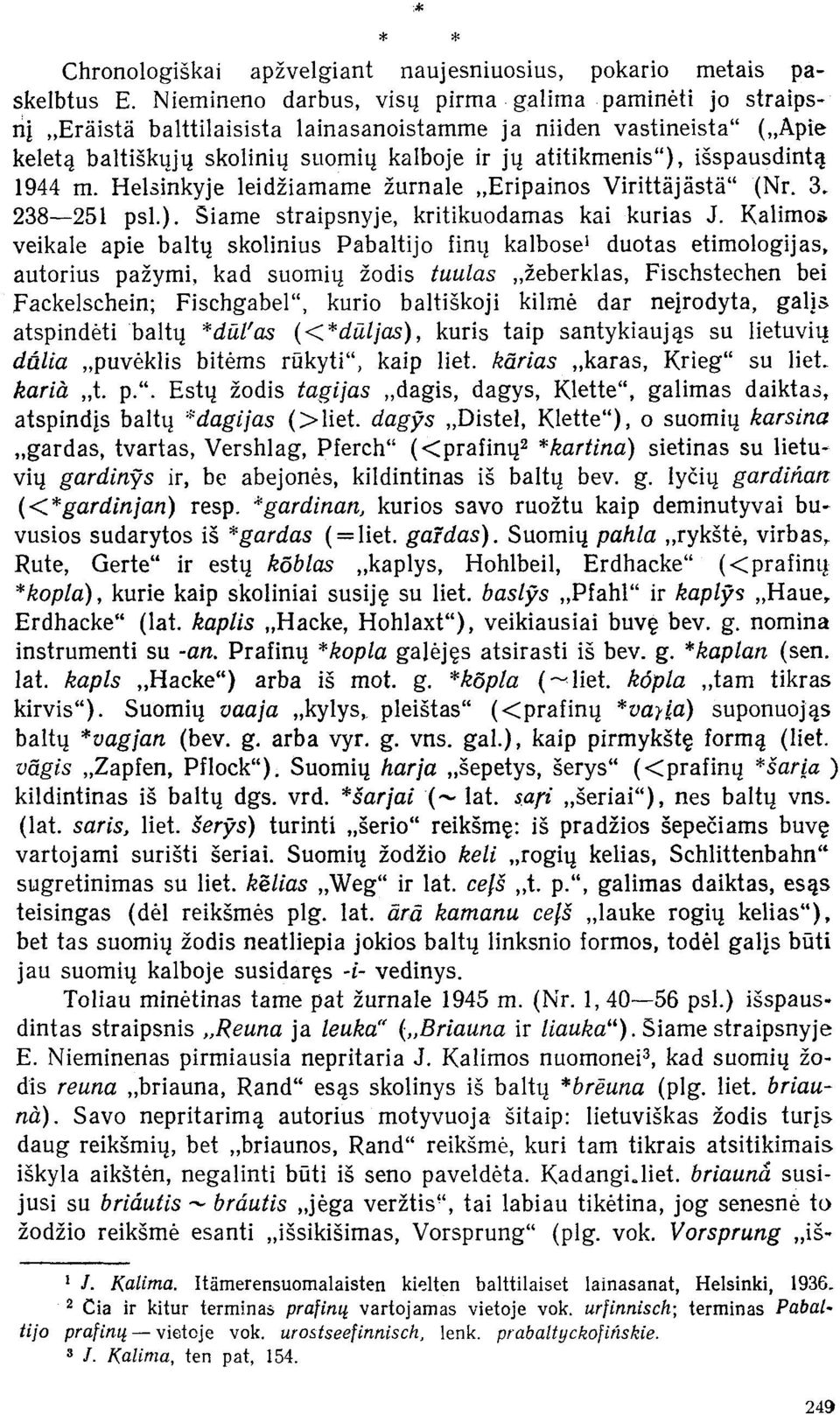 išspausdintą 1944 m. Helsinkyje leidžiamame žurnale Eripainos Virittajasta" (Nr. 3. 238 251 psl.). Siame straipsnyje, kritikuodamas kai kurias J.