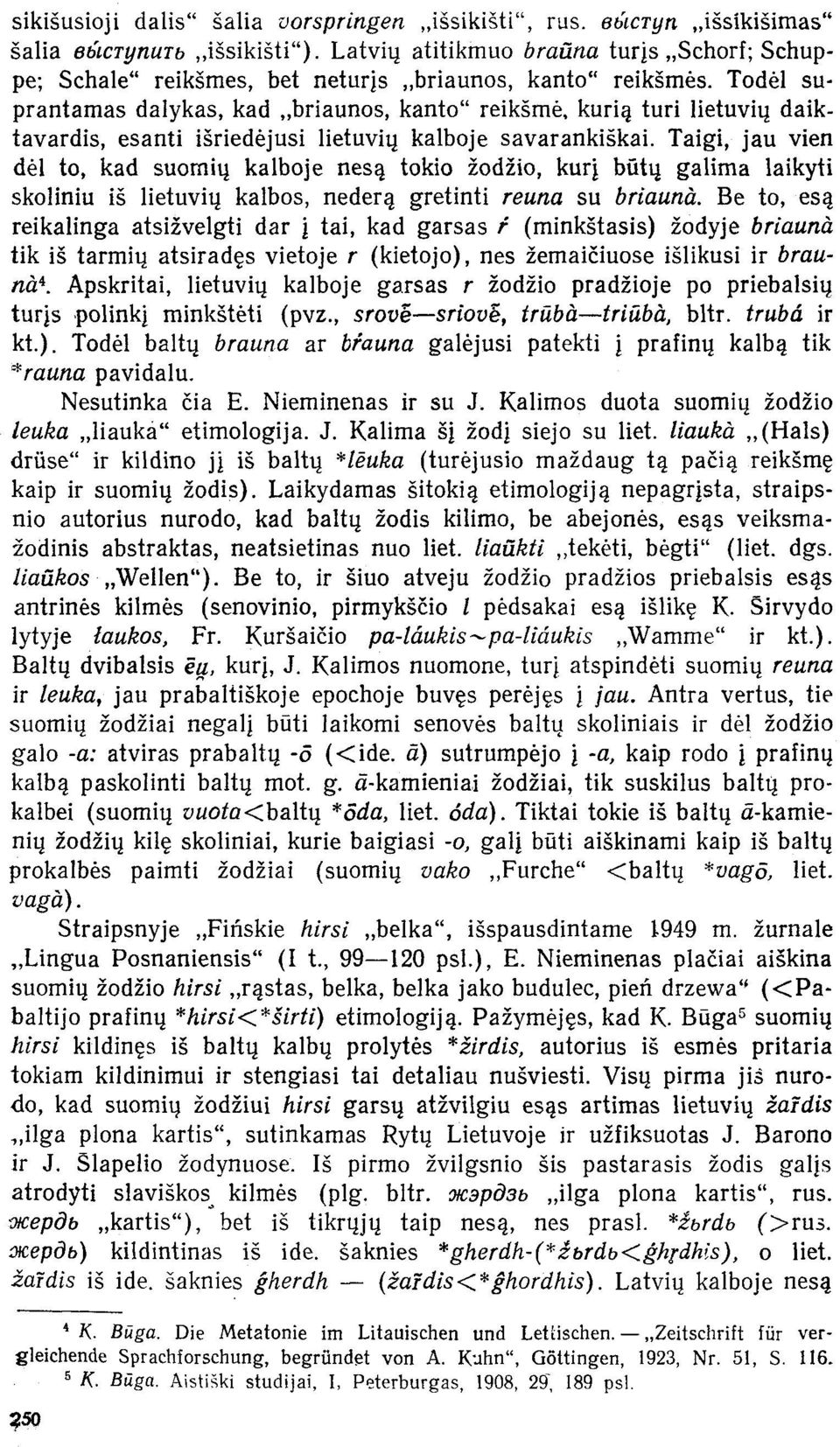 Todėl suprantamas dalykas, kad briaunos, kanto" reikšmė, kurią turi lietuvių daiktavardis, esanti išriedėjusi lietuvių kalboje savarankiškai.