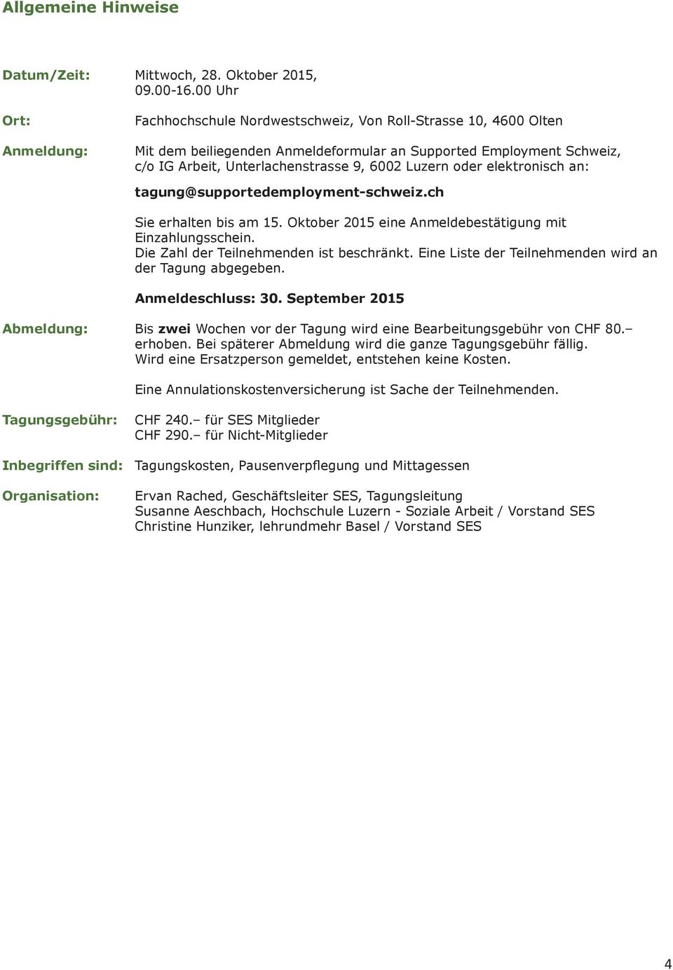 Luzern oder elektronisch an: tagung@supportedemployment-schweiz.ch Sie erhalten bis am 15. Oktober 2015 eine Anmeldebestätigung mit Einzahlungsschein. Die Zahl der Teilnehmenden ist beschränkt.