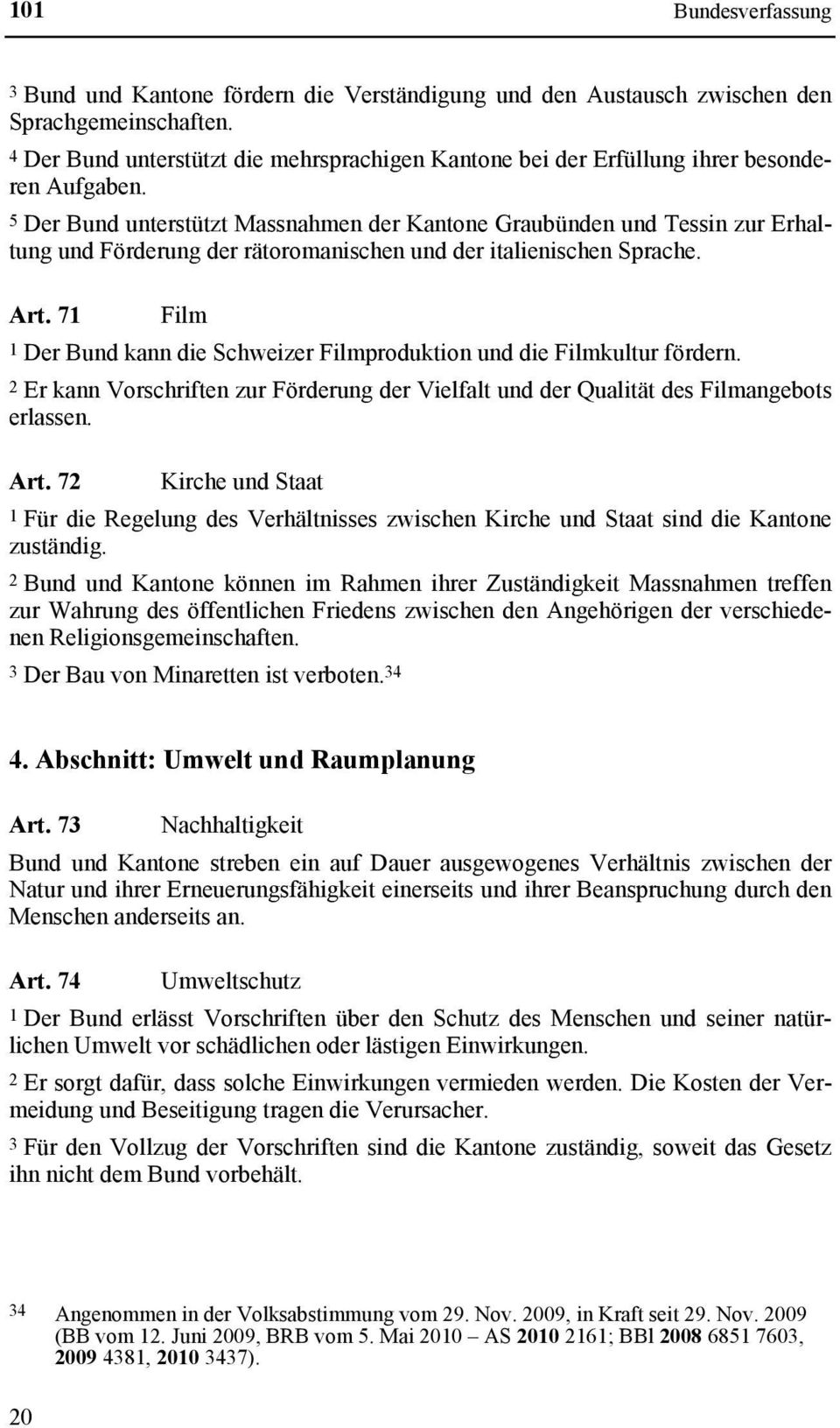 71 Film 1 Der Bund kann die Schweizer Filmproduktion und die Filmkultur fördern. 2 Er kann Vorschriften zur Förderung der Vielfalt und der Qualität des Filmangebots erlassen. Art.