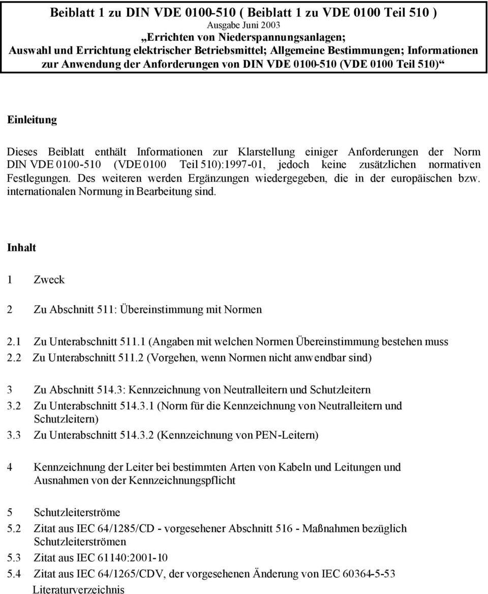 jedoch keine zusätzlichen normativen Festlegungen. Des weiteren werden Ergänzungen wiedergegeben, die in der europäischen bzw. internationalen Normung in Bearbeitung sind.