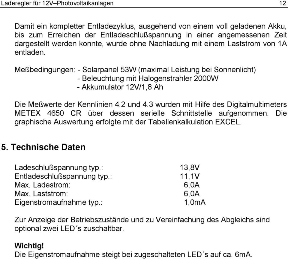 Meßbedingungen: - Solarpanel 53W (maximal Leistung bei Sonnenlicht) - Beleuchtung mit Halogenstrahler 2000W - Akkumulator 12V/1,8 Ah Die Meßwerte der Kennlinien 4.2 und 4.
