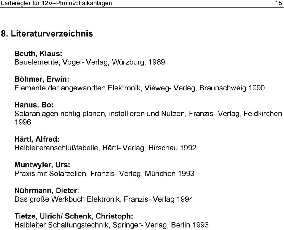 Braunschweig 1990 Hanus, Bo: Solaranlagen richtig planen, installieren und Nutzen, Franzis- Verlag, Feldkirchen 1996 Härtl, Alfred: