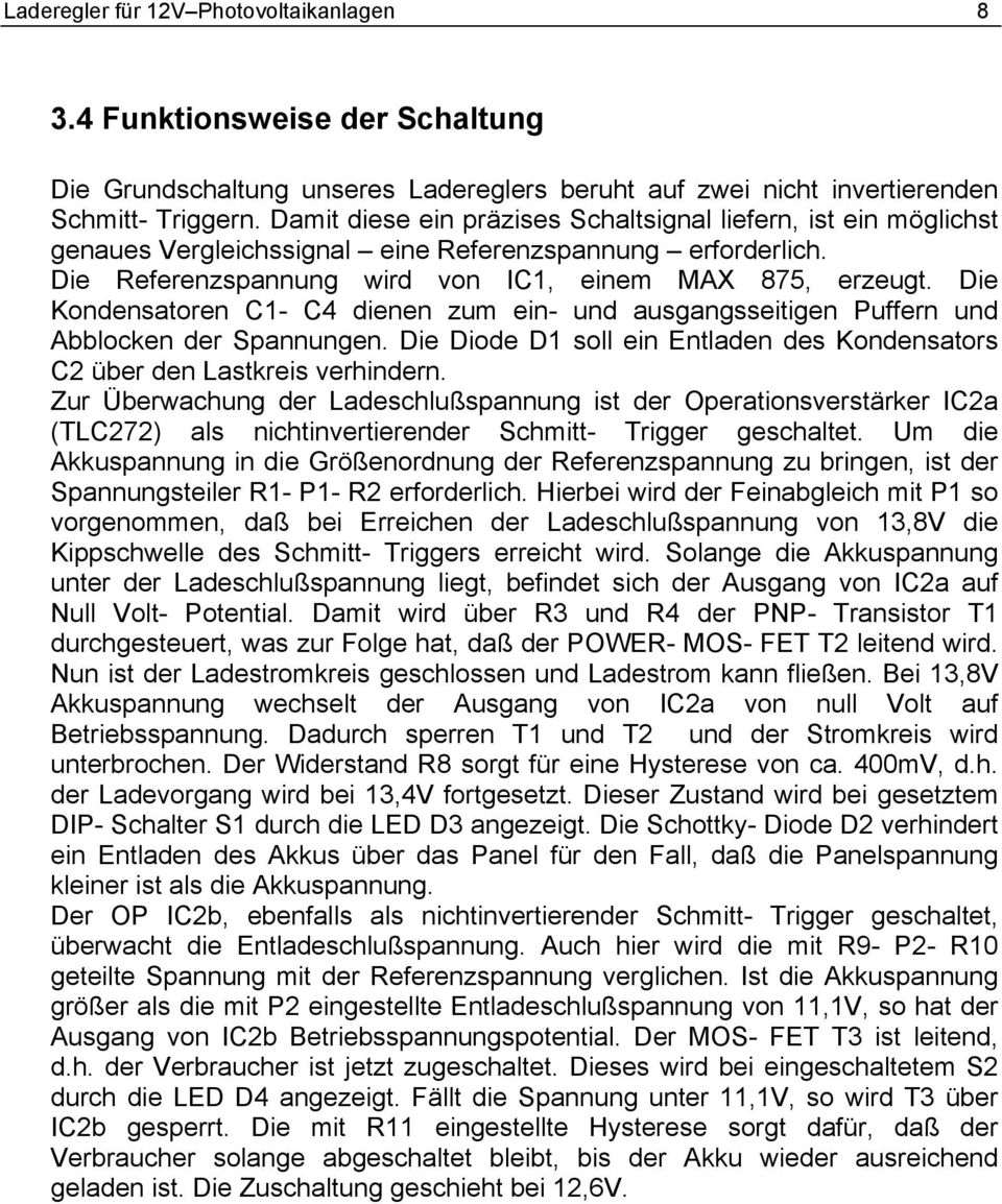 Die Kondensatoren C1- C4 dienen zum ein- und ausgangsseitigen Puffern und Abblocken der Spannungen. Die Diode D1 soll ein Entladen des Kondensators C2 über den Lastkreis verhindern.