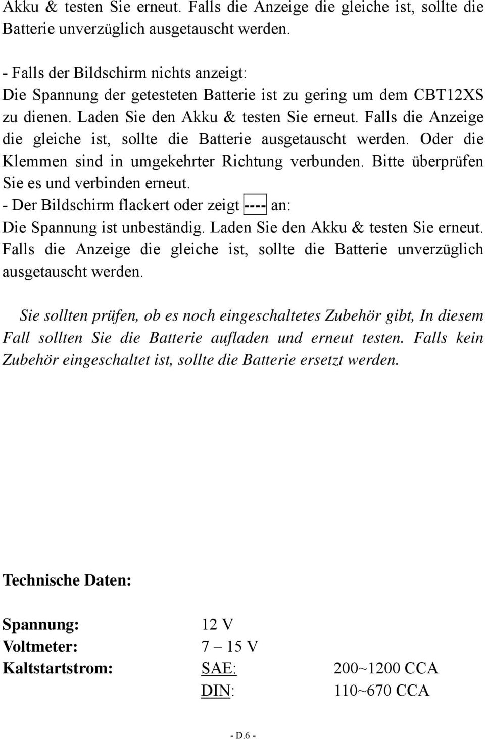 Falls die Anzeige die gleiche ist, sollte die Batterie ausgetauscht werden. Oder die Klemmen sind in umgekehrter Richtung verbunden. Bitte überprüfen Sie es und verbinden erneut.