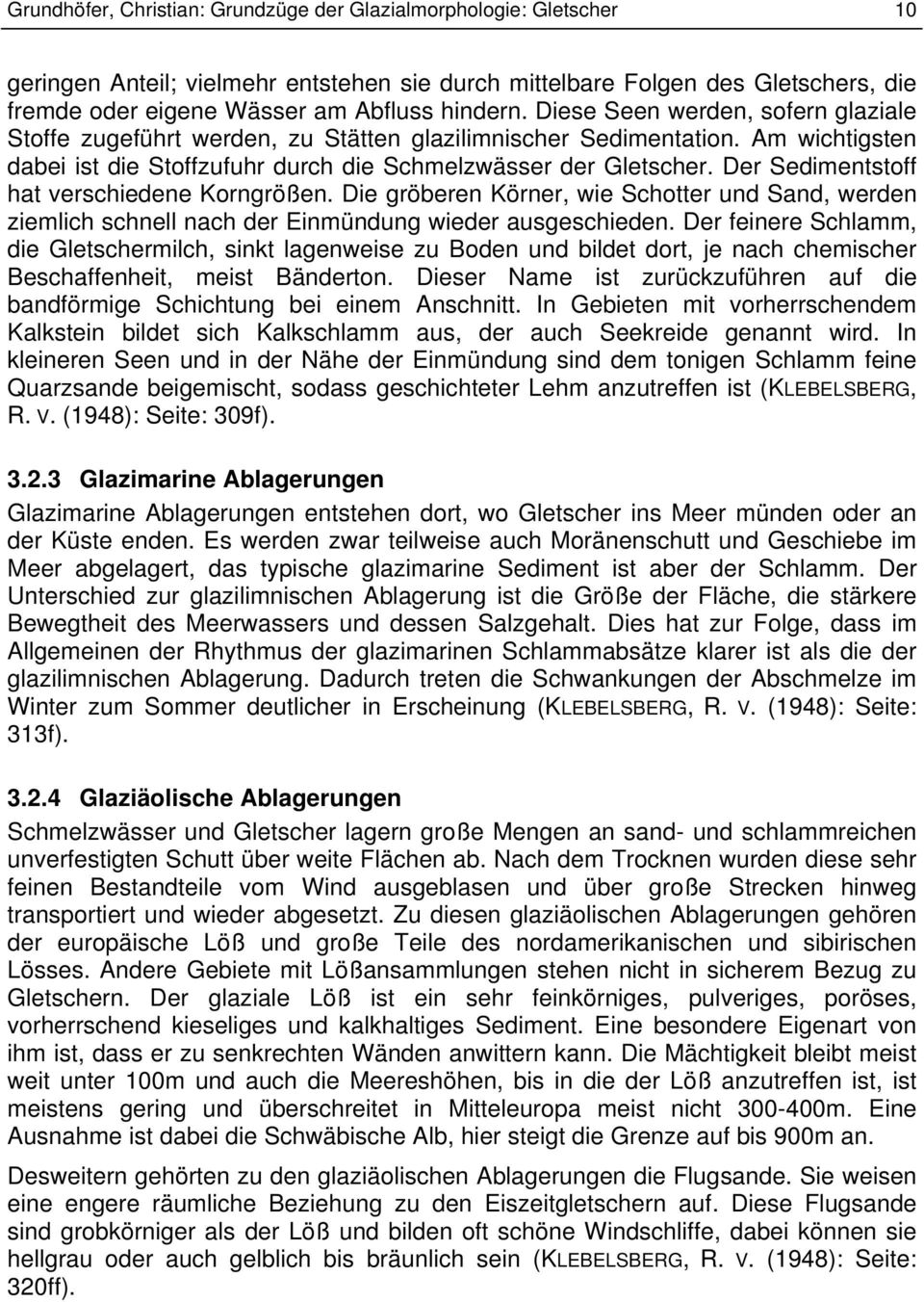 Der Sedimentstoff hat verschiedene Korngrößen. Die gröberen Körner, wie Schotter und Sand, werden ziemlich schnell nach der Einmündung wieder ausgeschieden.