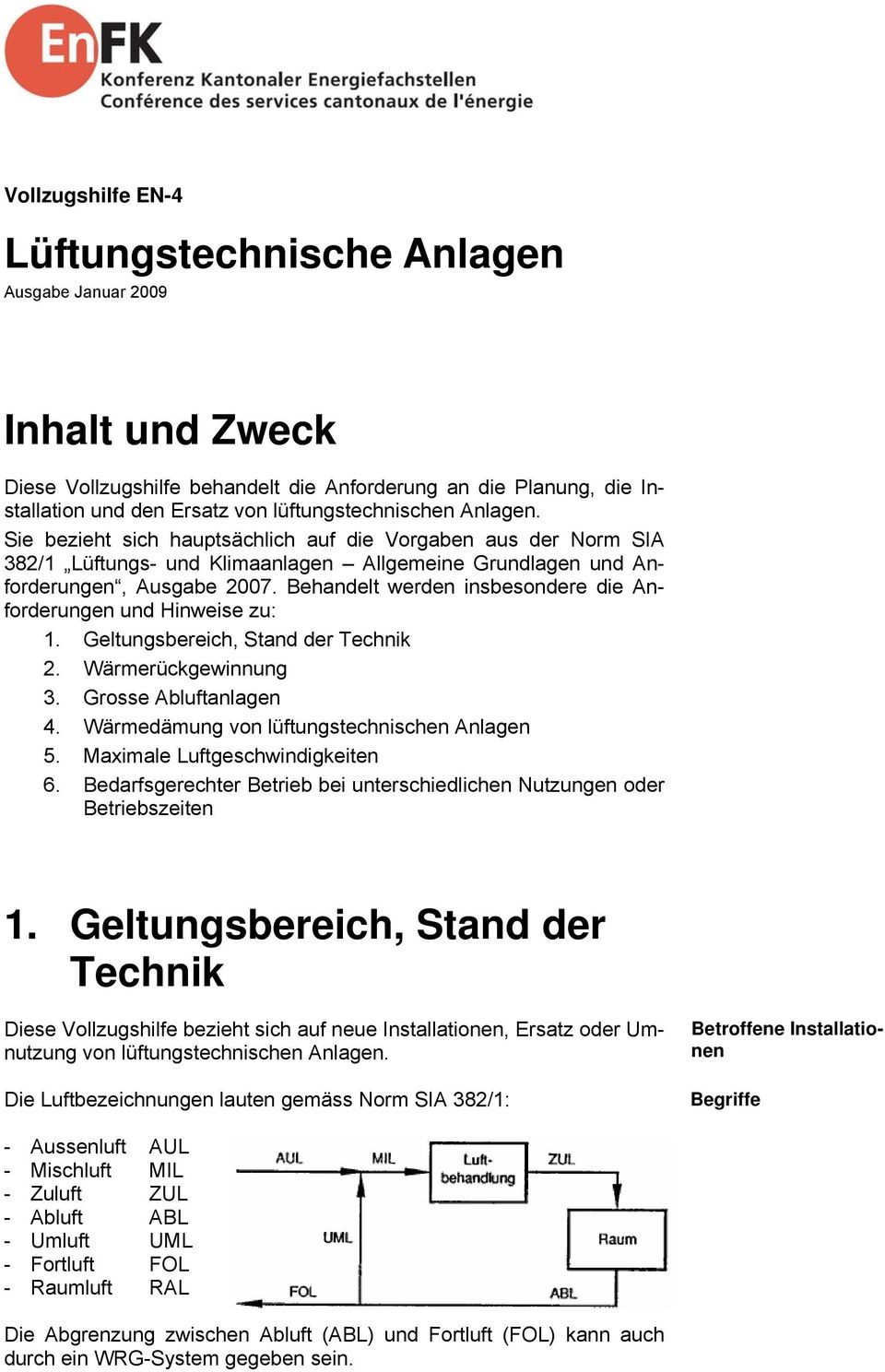 Behandelt werden insbesondere die Anforderungen und Hinweise zu: 1. Geltungsbereich, Stand der Technik 2. Wärmerückgewinnung 3. Grosse Abluftanlagen 4. Wärmedämung von lüftungstechnischen Anlagen 5.