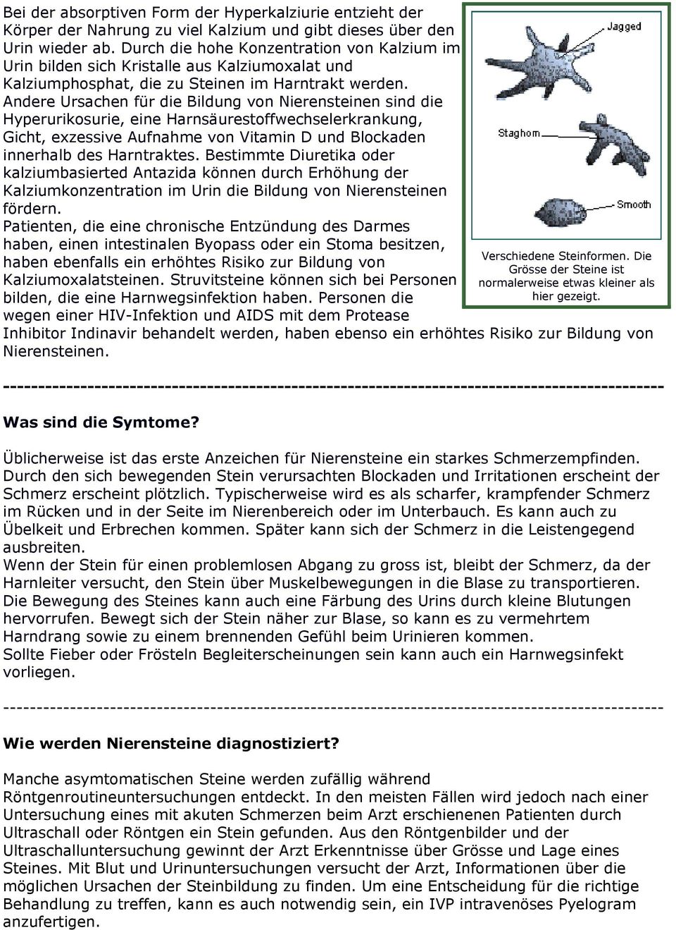 Andere Ursachen für die Bildung von Nierensteinen sind die Hyperurikosurie, eine Harnsäurestoffwechselerkrankung, Gicht, exzessive Aufnahme von Vitamin D und Blockaden innerhalb des Harntraktes.