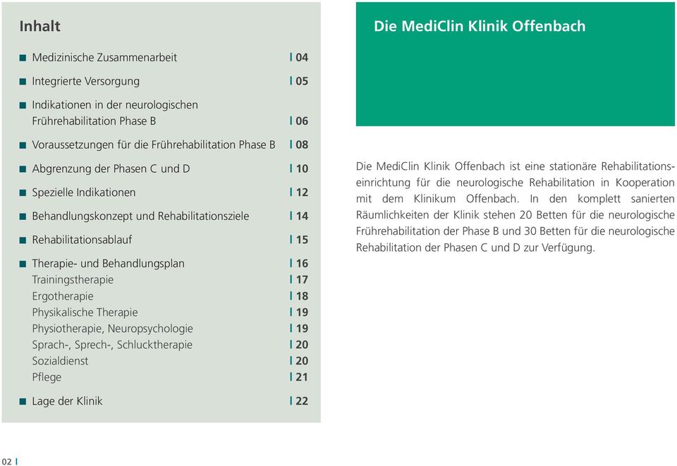 Behandlungsplan l 16 Trainingstherapie l 17 Ergotherapie l 18 Physikalische Therapie l 19 Physiotherapie, Neuropsychologie l 19 Sprach-, Sprech-, Schlucktherapie l 20 Sozialdienst l 20 Pflege l 21