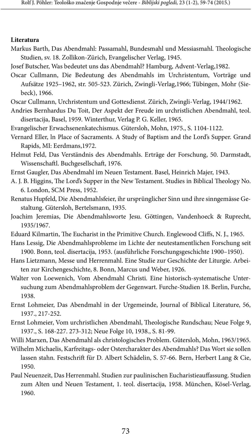 Zürich, Zwingli-Verlag,1966; Tübingen, Mohr (Siebeck), 1966. Oscar Cullmann, Urchristentum und Gottesdienst. Zürich, Zwingli-Verlag, 1944/1962.