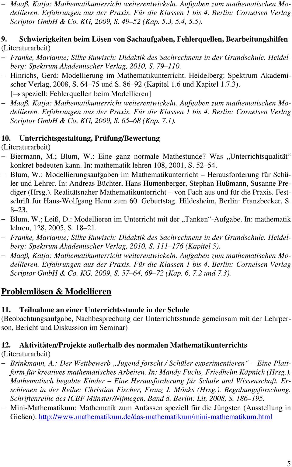 [ speziell: Fehlerquellen beim Modellieren] Scriptor GmbH & Co. KG, 2009, S. 65 68 (Kap. 7.1). 10. Unterrichtsgestaltung, Prüfung/Bewertung Biermann, M.; Blum, W.: Eine ganz normale Mathestunde?