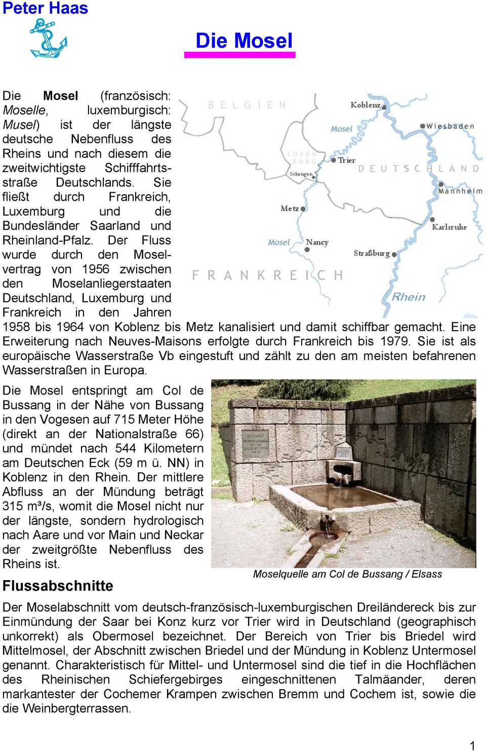 Der Fluss wurde durch den Moselvertrag von 1956 zwischen den Moselanliegerstaaten Deutschland, Luxemburg und Frankreich in den Jahren 1958 bis 1964 von Koblenz bis Metz kanalisiert und damit