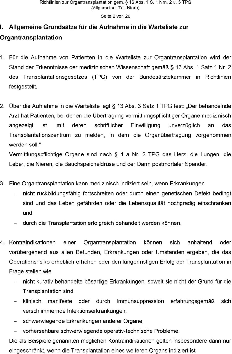 2 des Transplantationsgesetzes (TPG) von der Bundesärztekammer in Richtlinien festgestellt. 2. Über die Aufnahme in die Warteliste legt 13 Abs.