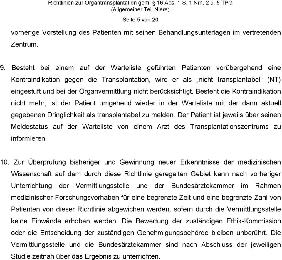 nicht berücksichtigt. Besteht die Kontraindikation nicht mehr, ist der Patient umgehend wieder in der Warteliste mit der dann aktuell gegebenen Dringlichkeit als transplantabel zu melden.