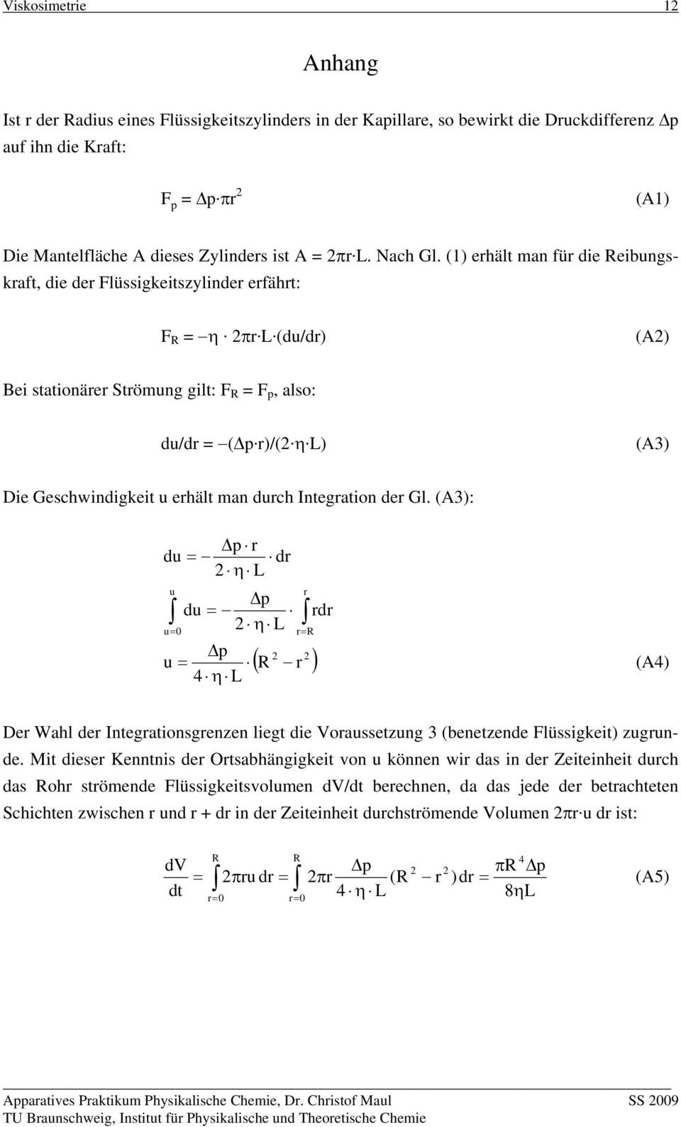 (A3): du u Δp r = dr 2 η L d u Δp = 2 η L r R 2 2 ( R r ) u= 0 = r rdr Δp u = (A4) 4 η L Der Wahl der Integrationsgrenzen liegt die Voraussetzung 3 (benetzende Flüssigkeit) zugrunde.