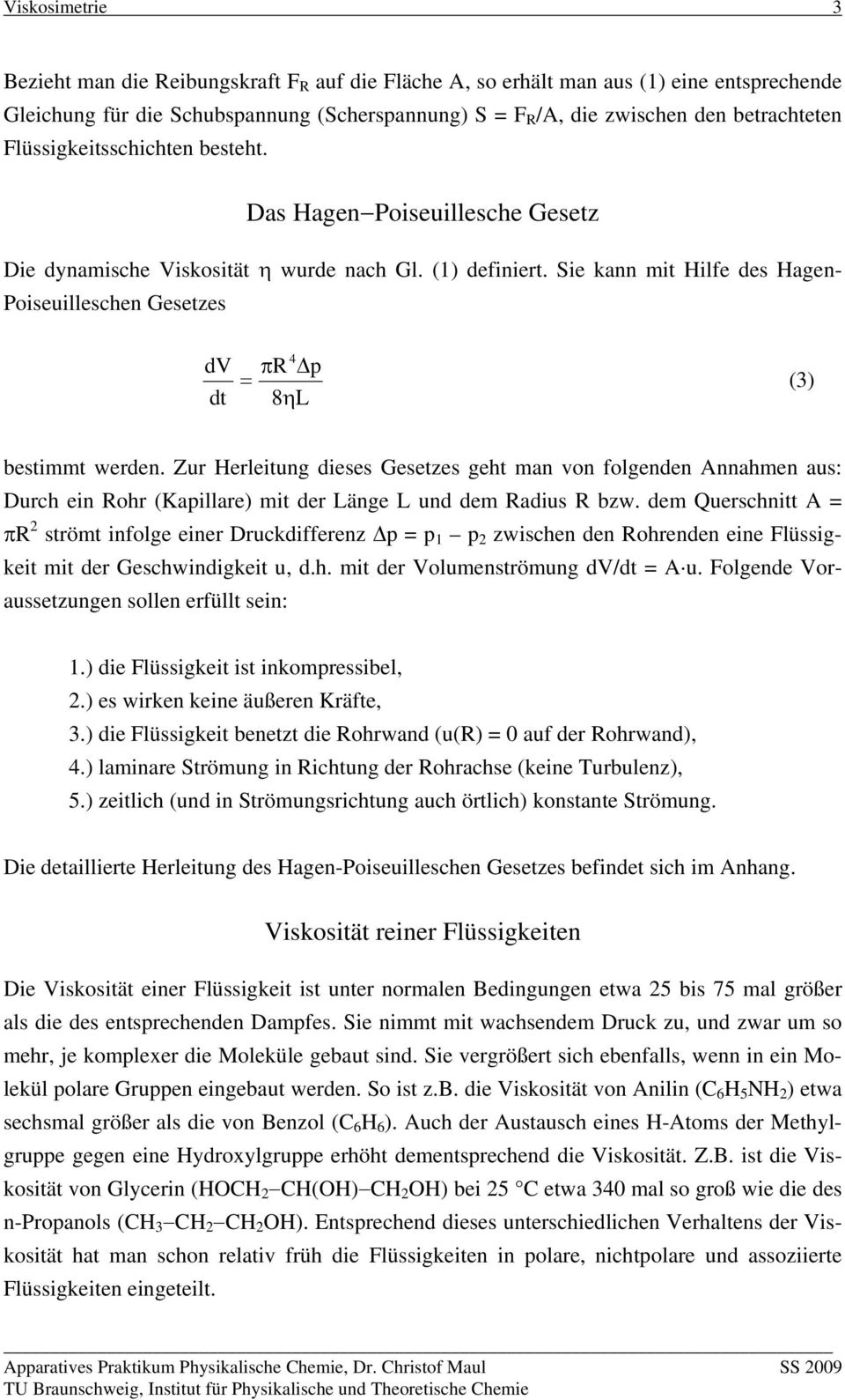 Sie kann mit Hilfe des Hagen- Poiseuilleschen Gesetzes dv dt 4 πr Δp = (3) 8ηL bestimmt werden.