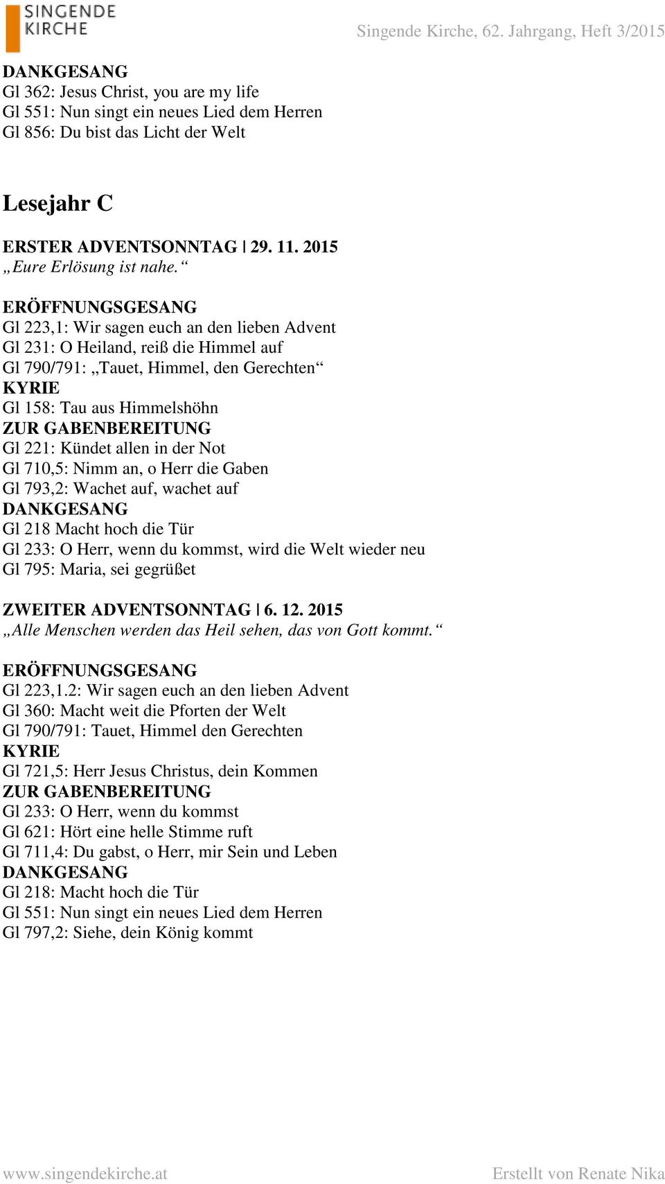 Nimm an, o Herr die Gaben Gl 793,2: Wachet auf, wachet auf Gl 218 Macht hoch die Tür Gl 233: O Herr, wenn du kommst, wird die Welt wieder neu Gl 795: Maria, sei gegrüßet ZWEITER ADVENTSONNTAG 6. 12.