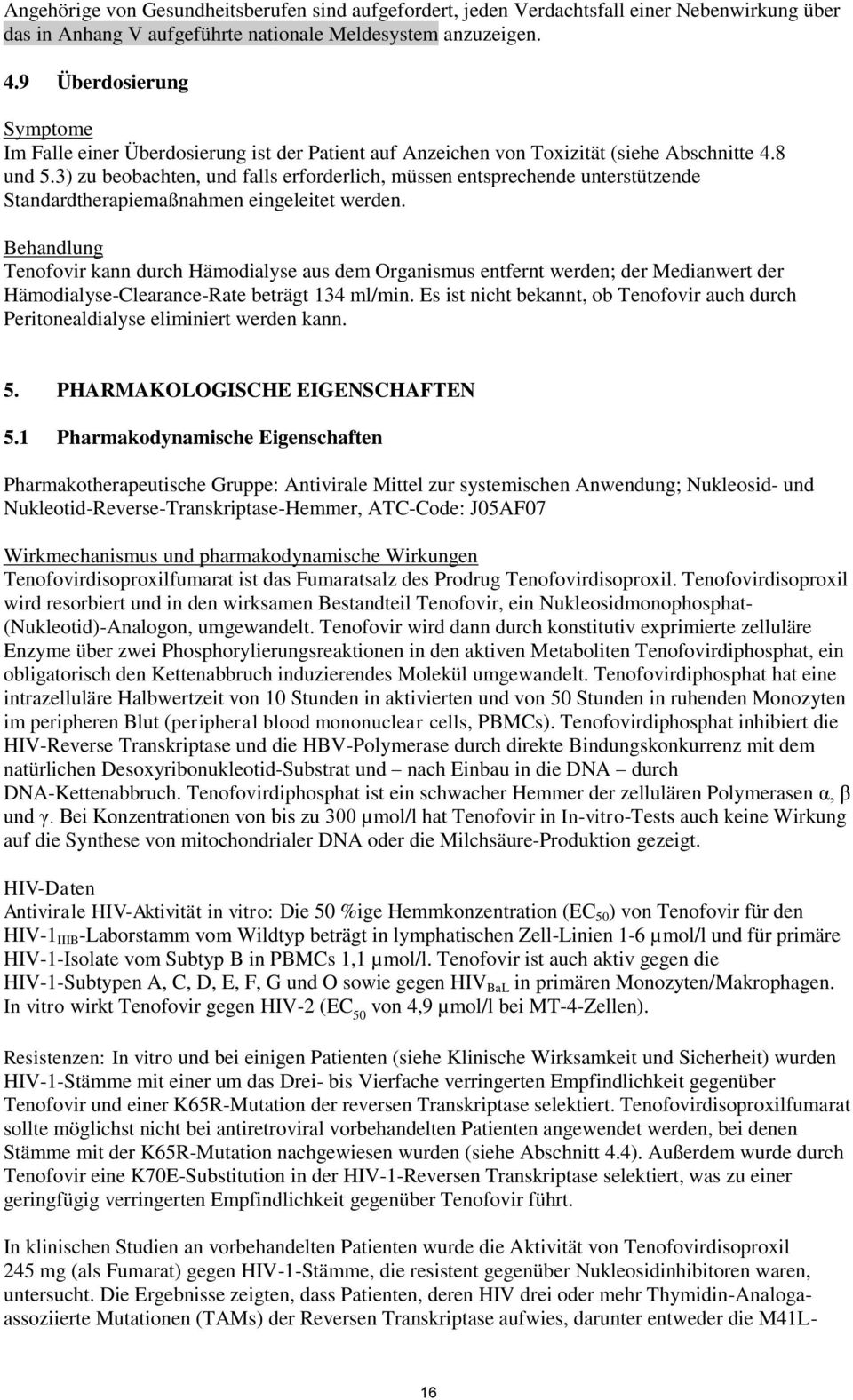 3) zu beobachten, und falls erforderlich, müssen entsprechende unterstützende Standardtherapiemaßnahmen eingeleitet werden.