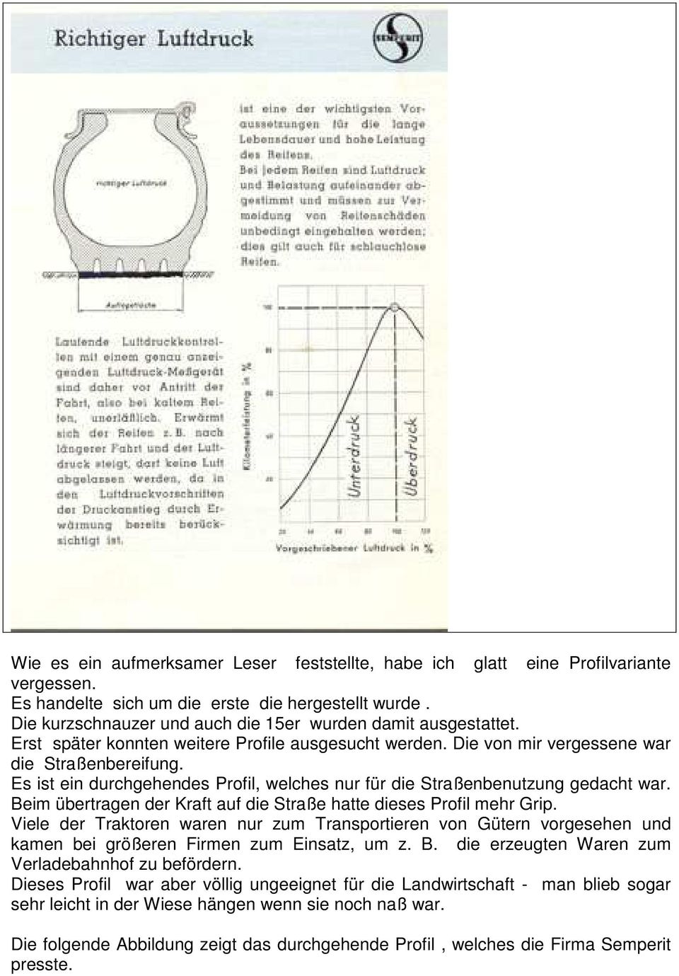 Es ist ein durchgehendes Profil, welches nur für die Straßenbenutzung gedacht war. Beim übertragen der Kraft auf die Straße hatte dieses Profil mehr Grip.