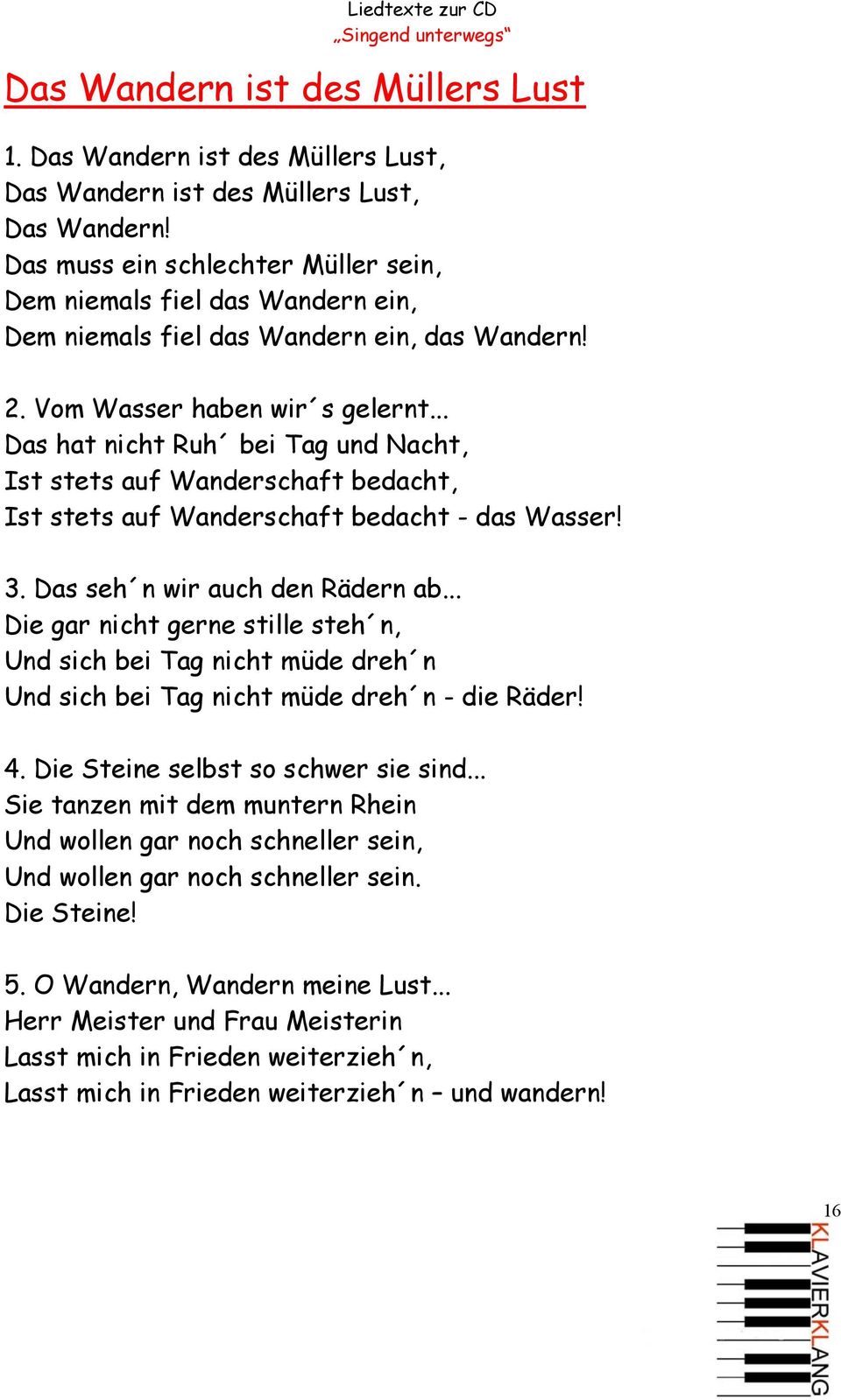 .. Das hat nicht Ruh bei Tag und Nacht, Ist stets auf Wanderschaft bedacht, Ist stets auf Wanderschaft bedacht - das Wasser! 3. Das seh n wir auch den Rädern ab.